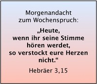 Hebr 3,15 Heute, wenn ihr seine Stimmen hren werdet